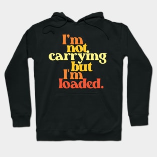 I'm Not Carrying But I Am Loaded- Text Design 3.0 Hoodie